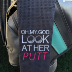 Oh My God, Look at Her Putt Golf Towel